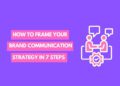 How to frame your Brand Communication Strategy in 7 Steps