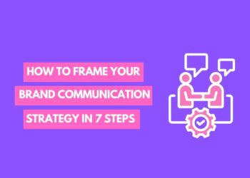 How to frame your Brand Communication Strategy in 7 Steps