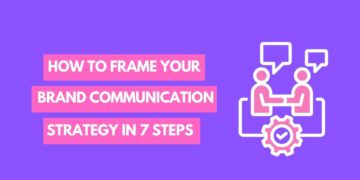 How to frame your Brand Communication Strategy in 7 Steps