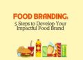 Food Branding: 5 Steps to Develop Your Impactful Food Brand