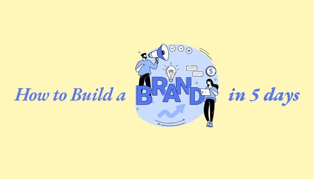 How to Build a brand in 5 days.