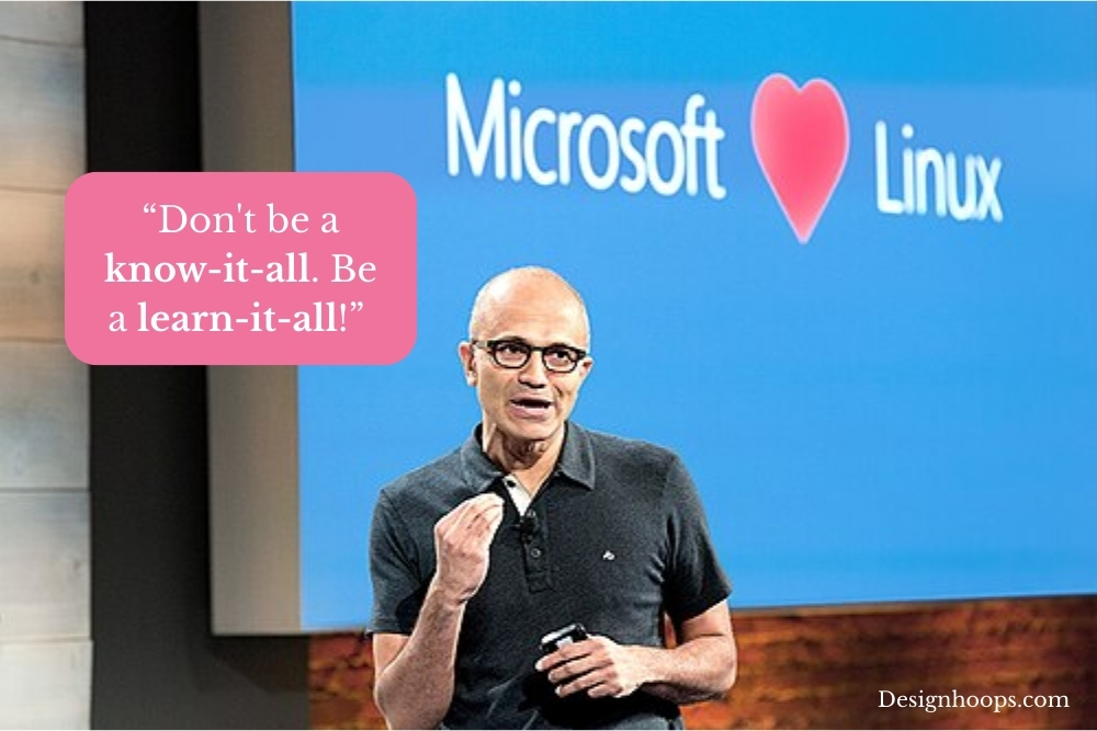 Don't be "know-it-all" be "learn-it-all." Satya Nadella Ceo of MIcrosoft