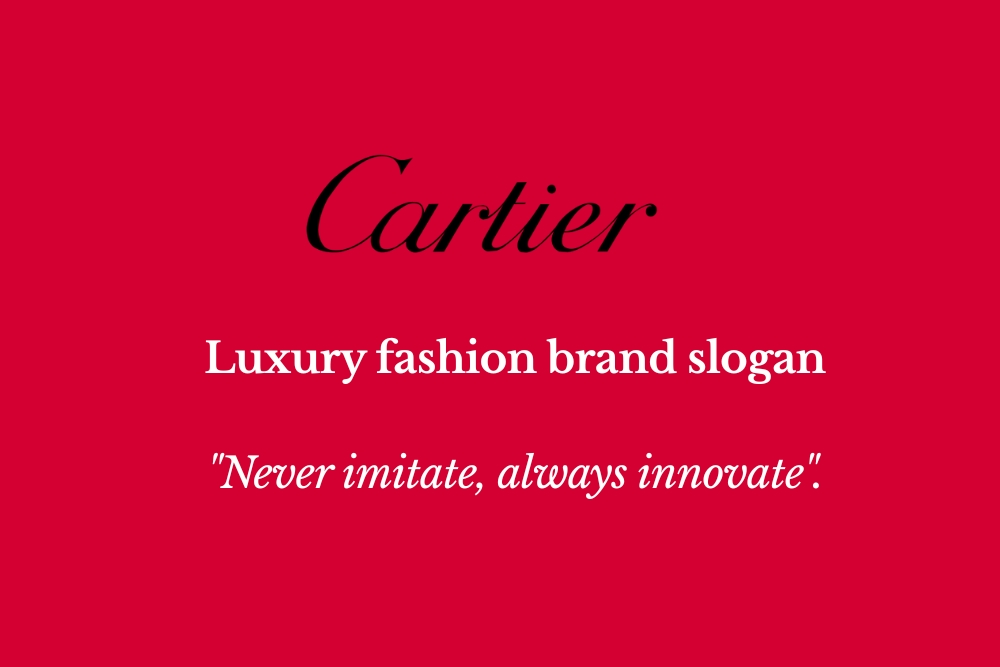 Cartier's luxury fashion brand slogan
"Never imitate, always innovate."